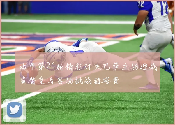 西甲第26轮精彩对决巴萨主场迎战黄潜皇马客场挑战赫塔费
